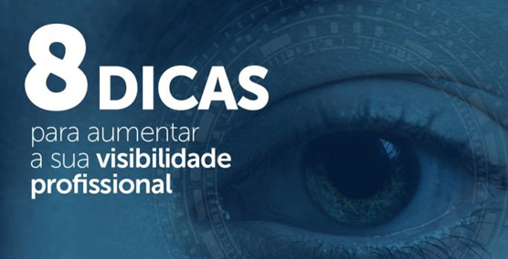 8 dicas para aumentar a sua visibilidade profissional